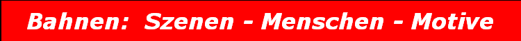 Bahnen:  Szenen - Menschen - Motive