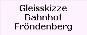 Gleisskizze

Bahnhof

Frndenberg