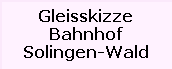 Gleisskizze

Bahnhof

Solingen-Wald