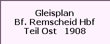 Gleisplan

Bf. Remscheid Hbf

Teil Ost   1908