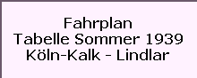 Fahrplan

Tabelle Sommer 1939

Köln-Kalk - Lindlar