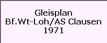 Gleisplan

Bf.Wt-Loh/AS Clausen

1971