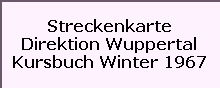Streckenkarte

Direktion Wuppertal

Kursbuch Winter 1967