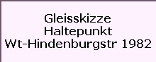 Gleisskizze

Haltepunkt

Wt-Hindenburgstr 1982