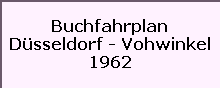Buchfahrplan

Dsseldorf - Vohwinkel

1962