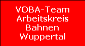 VOBA-Team
Arbeitskreis
Bahnen
Wuppertal VOBA-Team
Arbeitskreis
Bahnen
Wuppertal